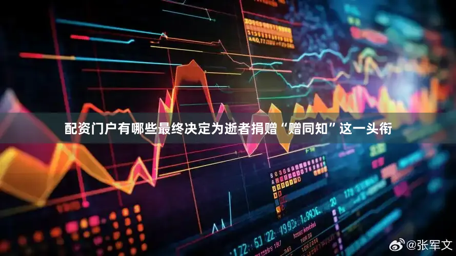 配资门户有哪些最终决定为逝者捐赠“赠同知”这一头衔