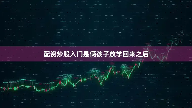 配资炒股入门是俩孩子放学回来之后