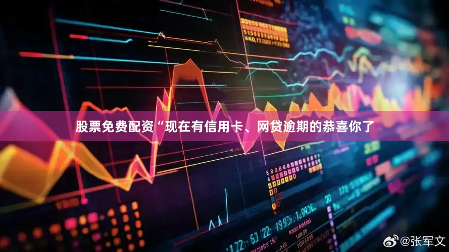 股票免费配资“现在有信用卡、网贷逾期的恭喜你了